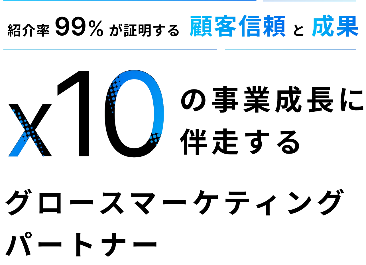 x10 紹介率99%が証明する顧客信頼と成果の事業成長に伴走するグロースマーケティングパートナー